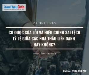 Có được sửa lỗi và hiệu chỉnh sai lệch tỷ lệ giữa các nhà thầu liên danh hay không?