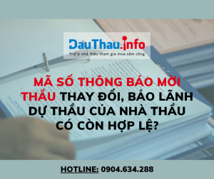 Mã số thông báo mời thầu thay đổi, bảo lãnh dự thầu của nhà thầu có còn hợp lệ?