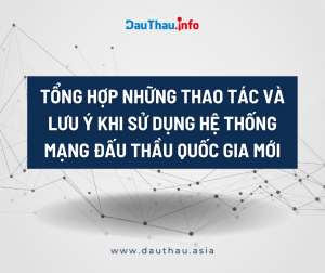 Tổng hợp những thao tác chính và lưu ý khi sử dụng hệ thống mạng đấu thầu quốc gia mới