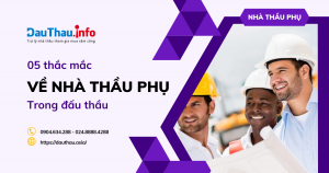 TOP 5 thắc mắc thường gặp nhất về “nhà thầu phụ” trong đấu thầu