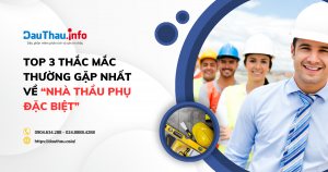 TOP 3 thắc mắc thường gặp nhất về “nhà thầu phụ đặc biệt”