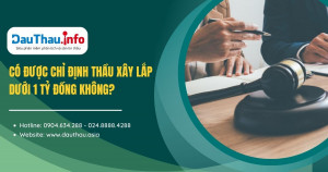 Có được chỉ định thầu xây lắp dưới 1 tỷ đồng không?