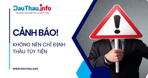 Cảnh báo không nên chỉ định thầu tùy tiện