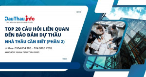 TOP 20 câu hỏi liên quan đến bảo đảm dự thầu nhà thầu cần biết (Phần 2)