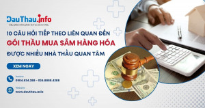 10 câu hỏi tiếp theo liên quan đến gói thầu mua sắm hàng hóa được nhiều nhà thầu quan tâm