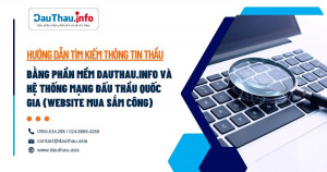 Hướng dẫn tìm kiếm thông tin thầu bằng phần mềm Dauthau.info và hệ thống mạng đấu thầu quốc gia (website mua sắm công)