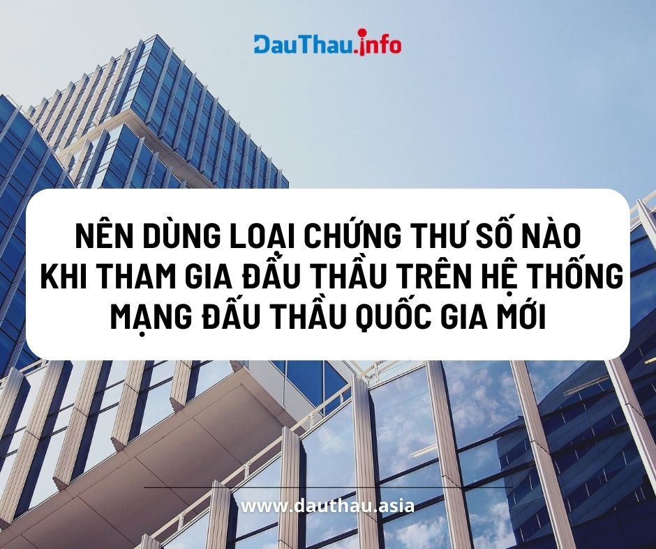 Nên dùng loại chứng thư số nào  khi tham gia đấu thầu trên Hệ thống mạng đấu thầu quốc gia mới