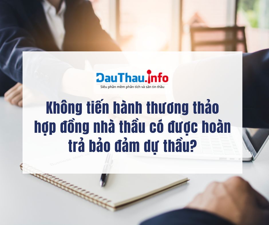 Không tiến hành thương thảo hợp đồng nhà thầu có được hoàn trả bảo đảm dự thầu